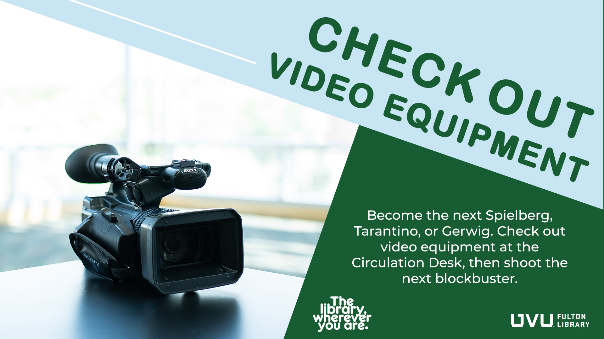 Checkout Video Equipment. Become the next Speilberg, Tarantino, or Gerwig. Check out video equipment at the Circulation Desk, then shoot the next blockbuster.