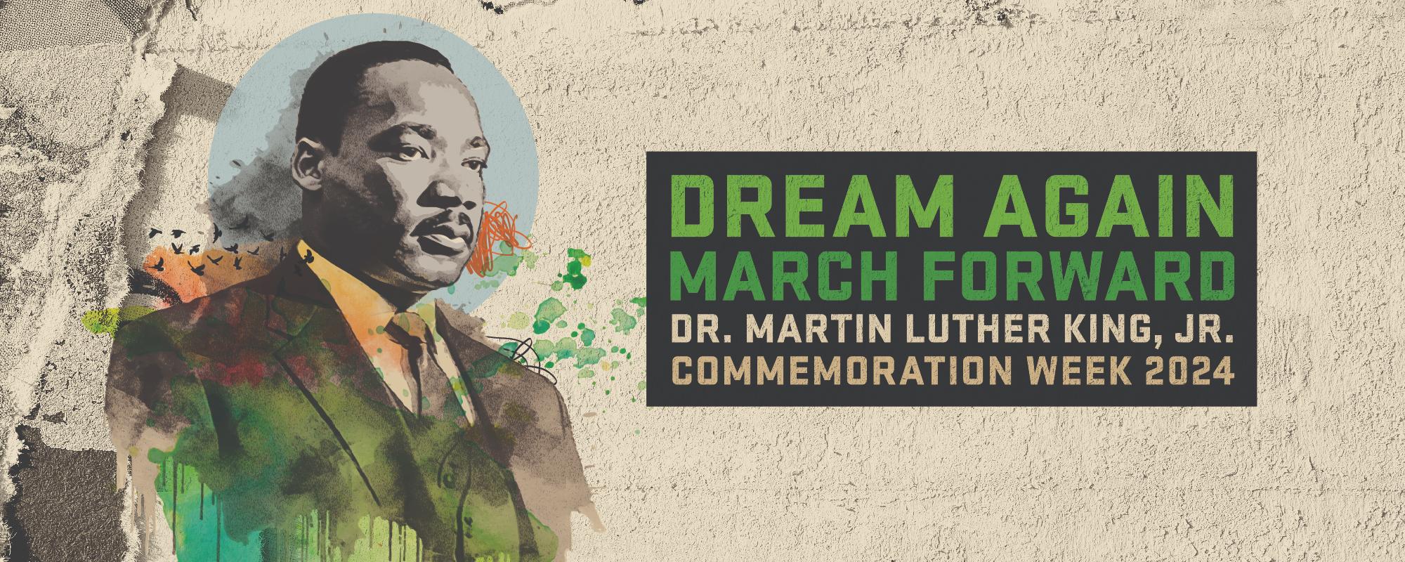 Graphic for MLK Commemoration reading "Dream Again. March Forward. Dr. Martin Luther King, Jr. Commemoration Week 2024"