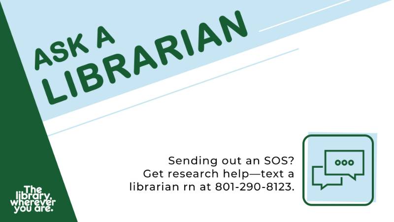 Ask a Librarian. Sending out an SOS? Get research help - text a librarian rn at 801-290-8123.